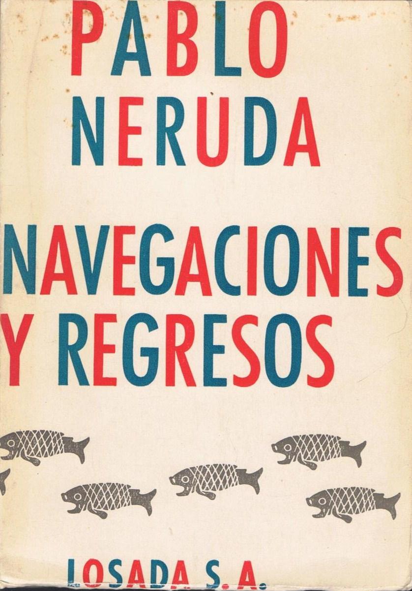 Navegaciones y regresos - Pablo Neruda 